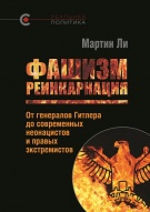 «Фашизм: реинкарнация. Oт генералов Гитлера  до современных неонацистов и правых экстремистов», Мартин Ли, 2017